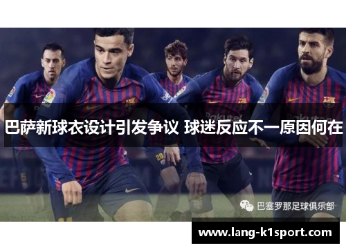 巴萨新球衣设计引发争议 球迷反应不一原因何在
