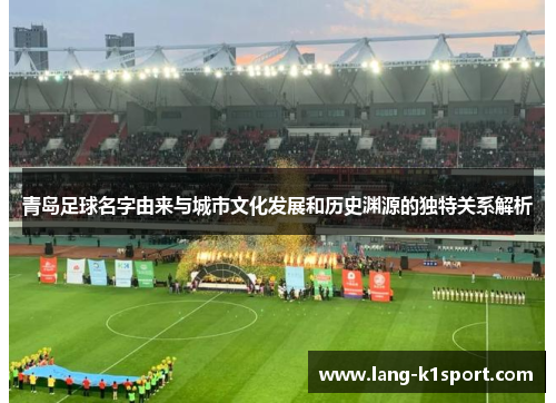 青岛足球名字由来与城市文化发展和历史渊源的独特关系解析