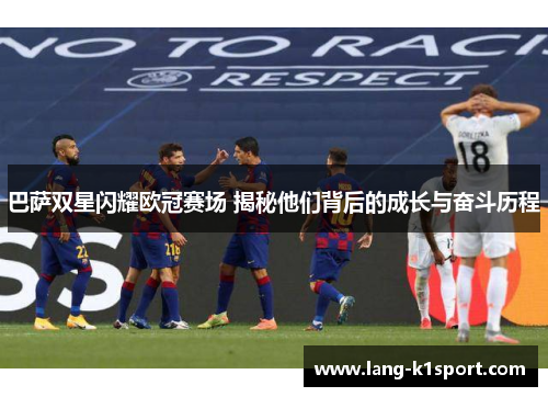 巴萨双星闪耀欧冠赛场 揭秘他们背后的成长与奋斗历程