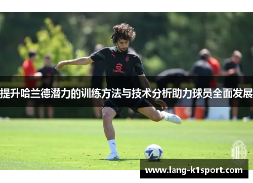 提升哈兰德潜力的训练方法与技术分析助力球员全面发展