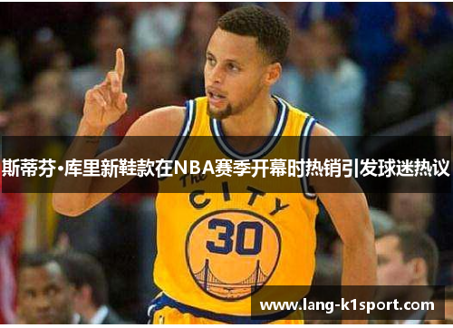 斯蒂芬·库里新鞋款在NBA赛季开幕时热销引发球迷热议