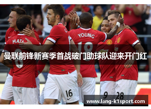 曼联前锋新赛季首战破门助球队迎来开门红