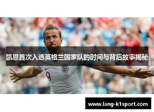 凯恩首次入选英格兰国家队的时间与背后故事揭秘