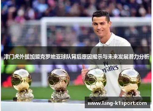 津门虎外援加盟克罗地亚球队背后原因揭示与未来发展潜力分析