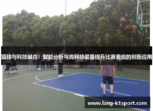 篮球与科技融合：智能分析与高科技装备提升比赛表现的创新应用