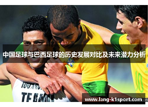 中国足球与巴西足球的历史发展对比及未来潜力分析