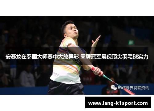 安赛龙在泰国大师赛中大放异彩 荣膺冠军展现顶尖羽毛球实力