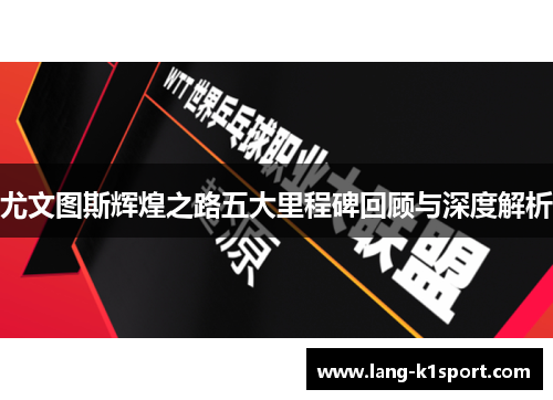 尤文图斯辉煌之路五大里程碑回顾与深度解析 尤文图斯辉煌之路五大里程碑回顾与深度解析