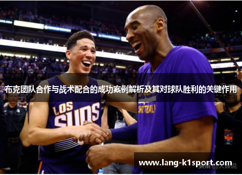 布克团队合作与战术配合的成功案例解析及其对球队胜利的关键作用 布克团队合作与战术配合的成功案例解析及其对球队胜利的关键作用