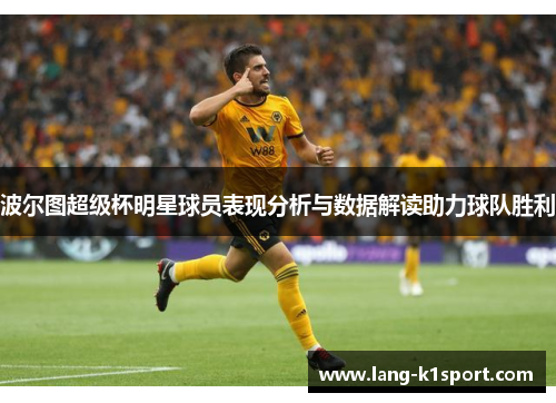 波尔图超级杯明星球员表现分析与数据解读助力球队胜利 波尔图超级杯明星球员表现分析与数据解读助力球队胜利