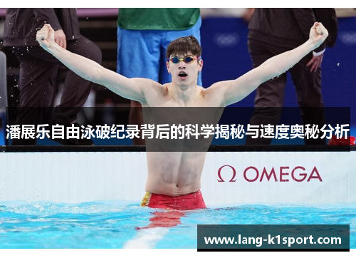 潘展乐自由泳破纪录背后的科学揭秘与速度奥秘分析 潘展乐自由泳破纪录背后的科学揭秘与速度奥秘分析