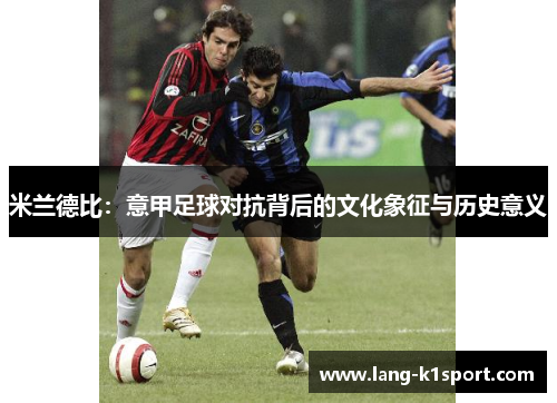 米兰德比：意甲足球对抗背后的文化象征与历史意义