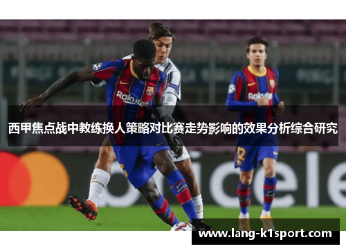 西甲焦点战中教练换人策略对比赛走势影响的效果分析综合研究